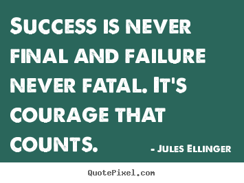 Quotes about inspirational - Success is never final and failure never fatal. it's courage that counts.
