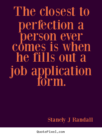 Stanely J Randall poster quote - The closest to perfection a person ever comes is when.. - Inspirational quotes