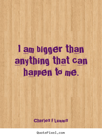 Create picture quotes about inspirational - I am bigger than anything that can happen to me.