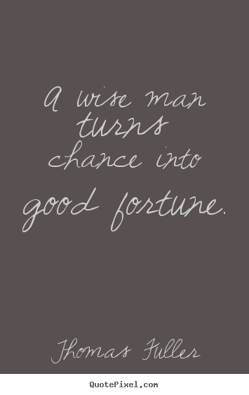 Thomas Fuller picture quotes - A wise man turns chance into good fortune. - Inspirational quotes