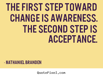 Quotes about inspirational - The first step toward change is awareness...