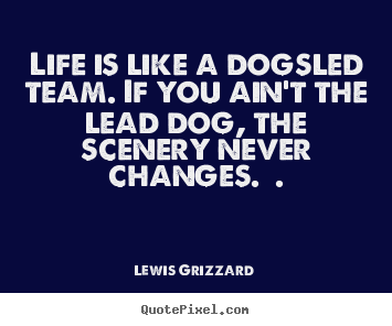 Lewis Grizzard picture quotes - Life is like a dogsled team. if you ain't.. - Inspirational quotes