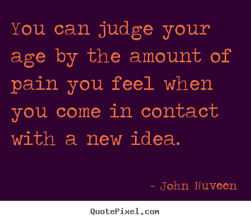 John Nuveen picture quote - You can judge your age by the amount of pain you.. - Inspirational sayings