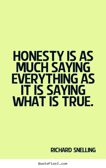 Richard Snelling picture quotes - Honesty is as much saying everything as it is saying.. - Inspirational quotes