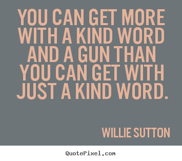 Quotes about inspirational - You can get more with a kind word and a gun than you..