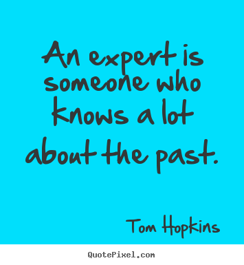 Inspirational quote - An expert is someone who knows a lot about the past.