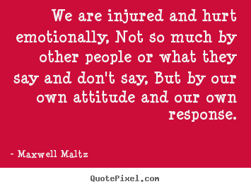 Quote about inspirational - We are injured and hurt emotionally, not so much..