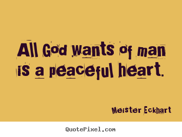 Customize picture quotes about inspirational - All god wants of man is a peaceful heart.