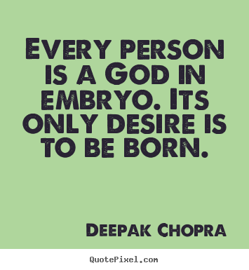 Every person is a god in embryo. its only desire.. Deepak Chopra good inspirational quotes