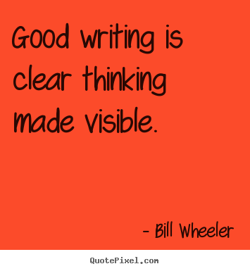 Sayings about inspirational - Good writing is clear thinking made visible.