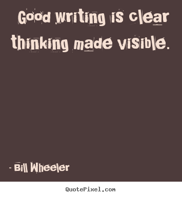 Make custom poster quotes about inspirational - Good writing is clear thinking made visible.