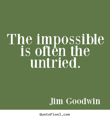 Make custom picture quotes about inspirational - The impossible is often the untried.