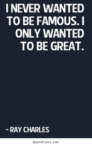 Quotes about inspirational - I never wanted to be famous. i only wanted..