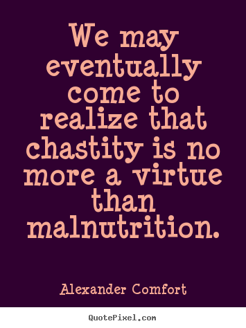 Quote about inspirational - We may eventually come to realize that chastity is no more..