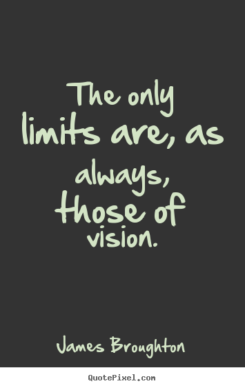 James Broughton picture quote - The only limits are, as always, those of vision. - Inspirational quotes