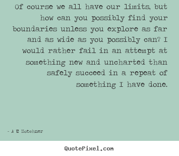 Inspirational quotes - Of course we all have our limits, but how can you possibly find..