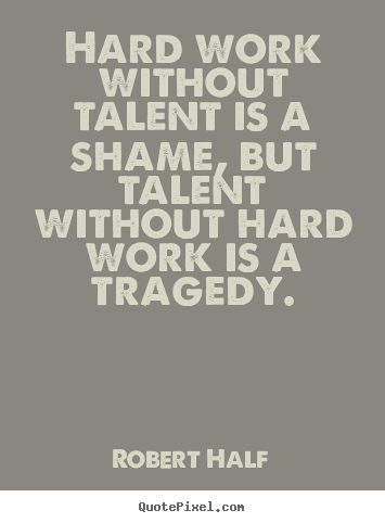 Make custom poster quote about inspirational - Hard work without talent is a shame, but talent without..
