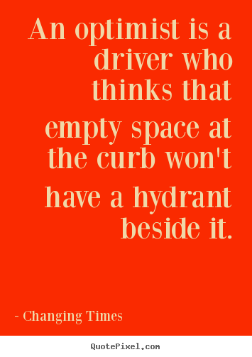 Changing Times picture quotes - An optimist is a driver who thinks that empty space at the curb.. - Inspirational quotes