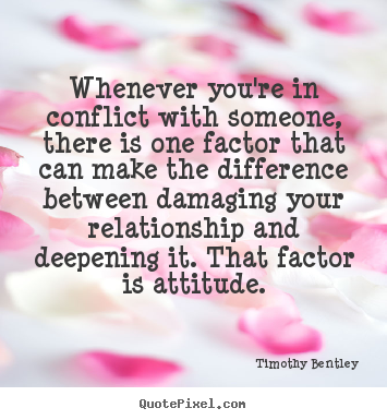 Timothy Bentley picture quotes - Whenever you're in conflict with someone, there is one factor.. - Inspirational quotes