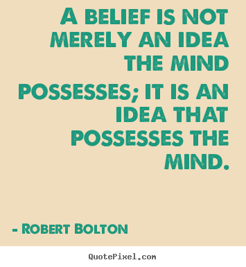 Make custom poster quotes about inspirational - A belief is not merely an idea the mind possesses; it..