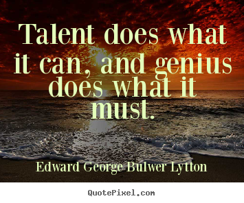 Create your own photo sayings about inspirational - Talent does what it can, and genius does what it must.