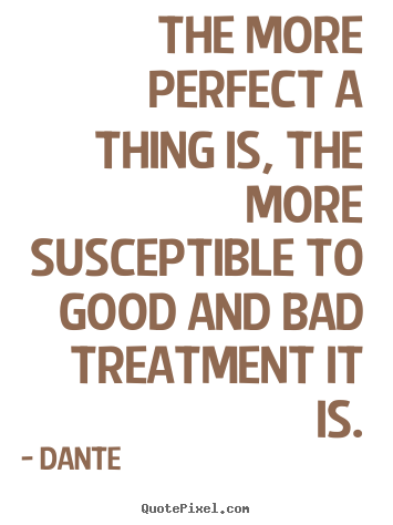 Quotes about inspirational - The more perfect a thing is, the more susceptible to good..