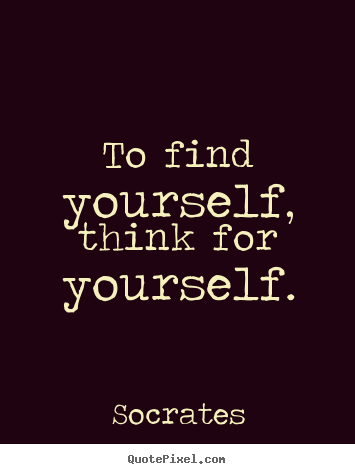 Create custom picture quotes about inspirational - To find yourself, think for yourself.