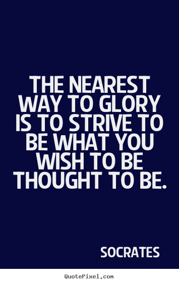 Quotes about inspirational - The nearest way to glory is to strive to be..