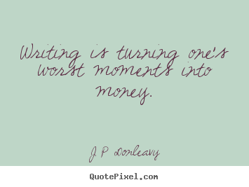 Design picture quote about inspirational - Writing is turning one's worst moments into money.