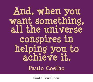 Quotes about inspirational - And, when you want something, all the universe conspires..