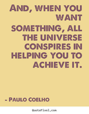 Quotes about inspirational - And, when you want something, all the universe conspires in helping..