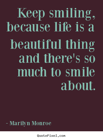 Inspirational quotes - Keep smiling, because life is a beautiful thing..