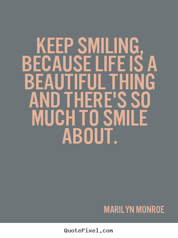 Create your own picture quotes about inspirational - Keep smiling, because life is a beautiful thing and there's..