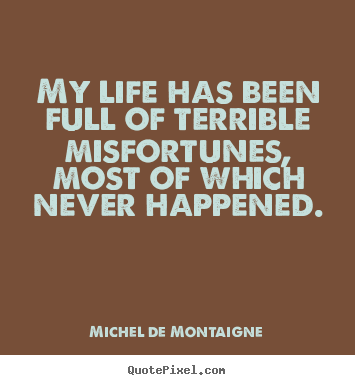 Michel De Montaigne picture sayings - My life has been full of terrible misfortunes, most.. - Inspirational quotes
