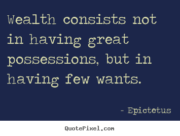 Wealth consists not in having great possessions,.. Epictetus  inspirational quotes