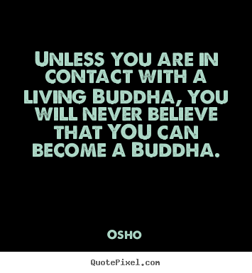 Osho photo quote - Unless you are in contact with a living buddha, you will.. - Inspirational quotes