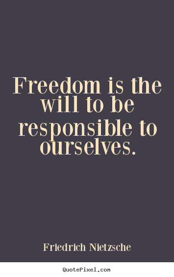 Customize photo quotes about inspirational - Freedom is the will to be responsible to ourselves.