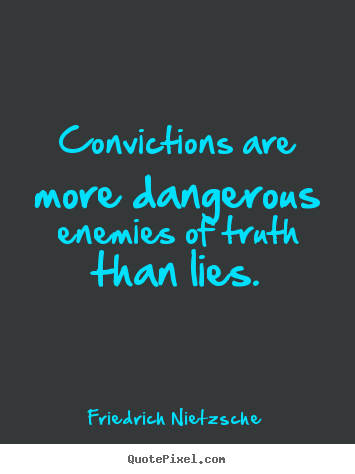 Sayings about inspirational - Convictions are more dangerous enemies of truth than..