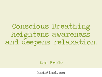 Quotes about inspirational - Conscious breathing heightens awareness and deepens..