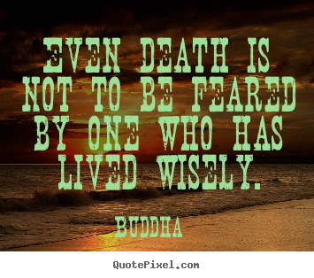 Even death is not to be feared by one who.. Buddha top inspirational quote
