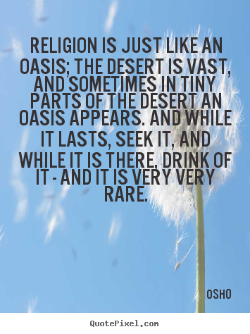 Quotes about inspirational - Religion is just like an oasis; the desert is vast,..