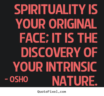 Osho picture quotes - Spirituality is your original face; it is.. - Inspirational sayings