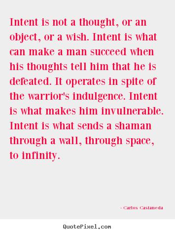 Inspirational quotes - Intent is not a thought, or an object, or a wish. intent is what..
