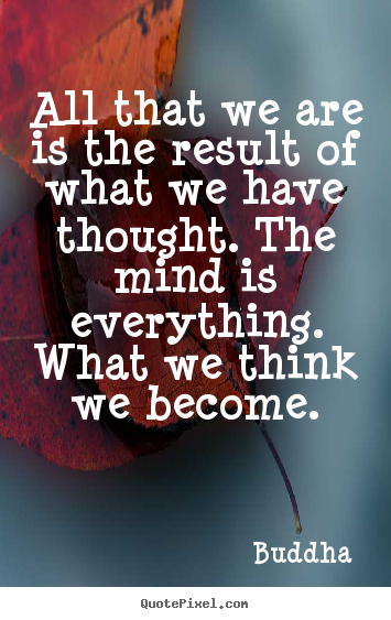 Quote about inspirational - All that we are is the result of what we have thought...
