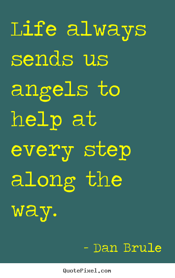 Inspirational quotes - Life always sends us angels to help at every step along the way.