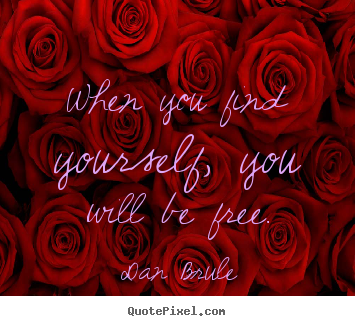 Dan Brule poster quotes - When you find yourself, you will be free. - Inspirational quotes