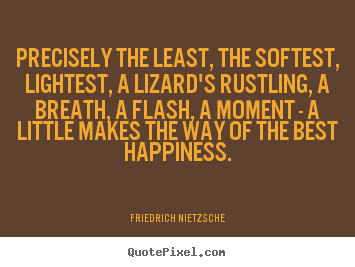 Precisely the least, the softest, lightest, a lizard's rustling,.. Friedrich Nietzsche famous inspirational quotes