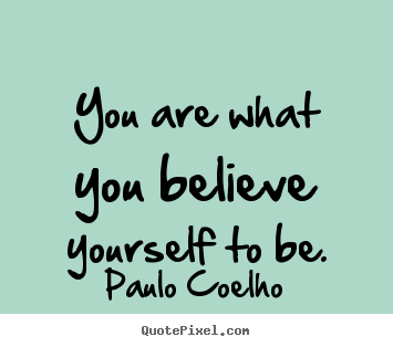 Quotes about inspirational - You are what you believe yourself to be.