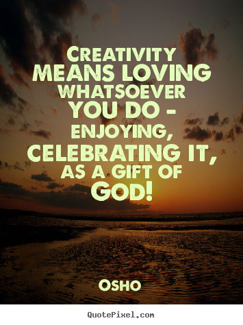 Make picture quotes about inspirational - Creativity means loving whatsoever you do - enjoying,..