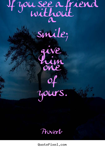Create graphic picture quotes about inspirational - If you see a friend without a smile; give him..